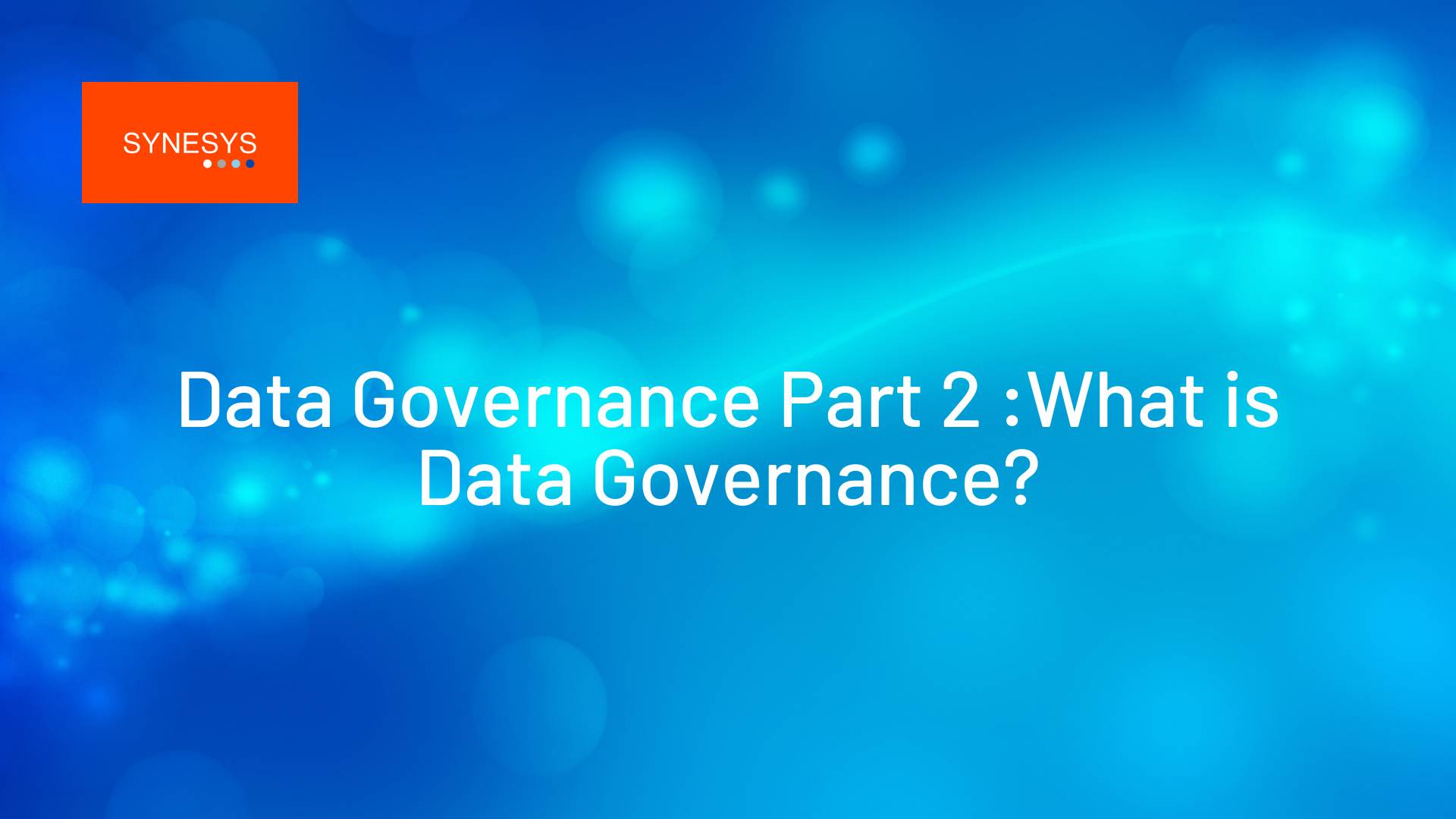 What is Data Governance - Synesys Solutions