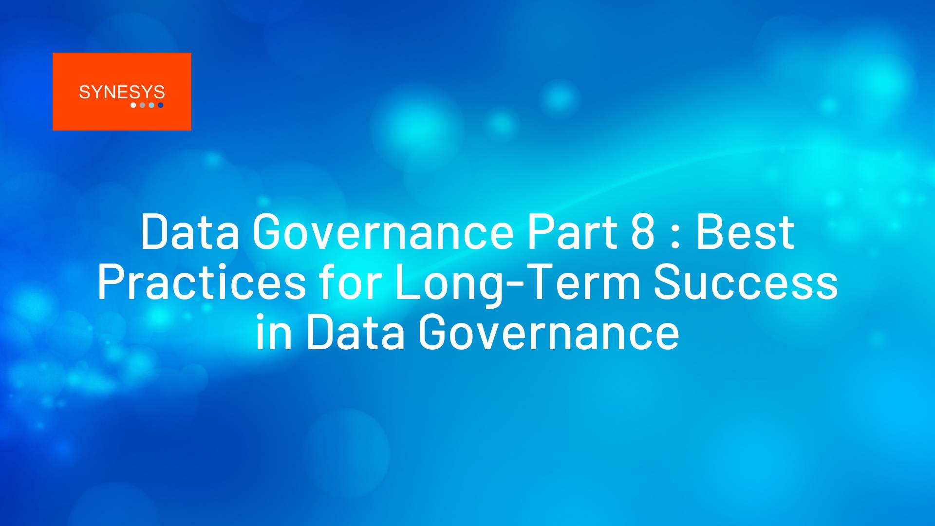 Best Practices for Long-Term Success in Data Governance - Synesys Solutions