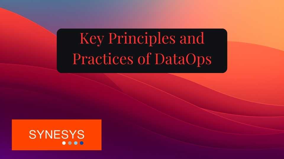 Key Principles and Practices of DataOps.